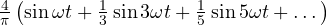 \frac4\pi\left(\sin\omega t + \frac13\sin3\omega t + \frac15\sin5\omega t + \dots\right)