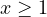 x \ge 1