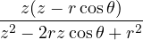 \dfrac{z(z - r\cos\theta)}{z^2 - 2rz\cos\theta + r^2}