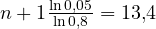 n + 1 \gt  \frac{\ln 0{,}05}{\ln 0{,}8} = 13{,}4