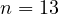 n = 13