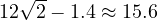 12\sqrt2 - 1.4 \approx 15.6