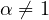 \alpha \ne 1