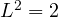 L^2 = 2