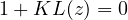 1 + KL(z) = 0
