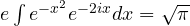 e\int e^{-x^2}e^{-2ix}dx = \sqrt\pi