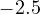 -2.5