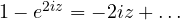1 - e^{2iz} = -2iz + \dots