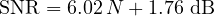 \[ \mathrm{SNR} = 6.02\,N + 1.76\ \text{dB} \]