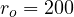 r_o = 200