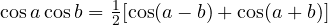 \cos a\cos b = \frac{1}{2}[\cos(a-b) + \cos(a+b)]