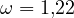 \omega = 1{,}22