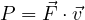 P = \vec F\cdot\vec v