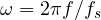 \omega = 2\pi f/f_s