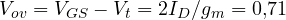 V_{ov} = V_{GS} - V_t = 2I_D/g_m = 0{,}71