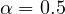 \alpha = 0.5