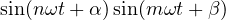 \sin(n\omega t + \alpha)\sin(m\omega t + \beta)