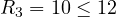 R_3 = 10 \le 12
