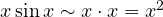 x\sin x \sim x\cdot x = x^2