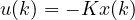 u(k) = -Kx(k)