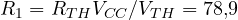 R_1 = R_{TH} V_{CC}/V_{TH} = 78{,}9