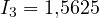 I_3 = 1{,}5625