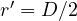 r' = D/2
