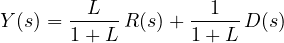 \[ Y(s) = \frac{L}{1 + L}\,R(s) + \frac{1}{1 + L}\,D(s) \]