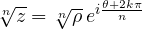 \sqrt[n]{z} = \sqrt[n]{\rho}\, e^{i\frac{\theta + 2k\pi}{n}}