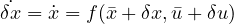 \dot{\delta x} = \dot{x} = f(\bar{x} + \delta x, \bar{u} + \delta u)