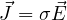 \vec J = \sigma\vec E