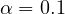\alpha = 0.1