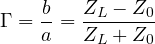 \[ \Gamma = \frac{b}{a} = \frac{Z_L - Z_0}{Z_L + Z_0} \]