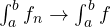 \int_a^b f_n \to \int_a^b f