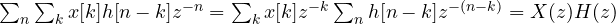 \sum_n\sum_k x[k]h[n - k]z^{-n} = \sum_k x[k]z^{-k}\sum_n h[n - k]z^{-(n - k)} = X(z)H(z)