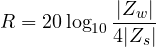 \[ R = 20\log_{10}\frac{|Z_w|}{4|Z_s|} \]