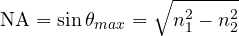 \[ \mathrm{NA} = \sin\theta_{max} = \sqrt{n_1^2 - n_2^2} \]