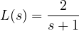 L(s) = \dfrac{2}{s + 1}