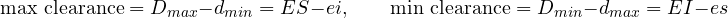 \[ \text{max clearance} = D_{max} - d_{min} = ES - ei,\qquad \text{min clearance} = D_{min} - d_{max} = EI - es \]