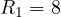 R_1 = 8