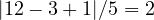 |12 - 3 + 1|/5 = 2