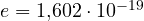 e = 1{,}602\cdot 10^{-19}
