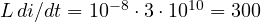 L\,di/dt = 10^{-8}\cdot 3\cdot 10^{10} = 300