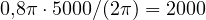 0{,}8\pi\cdot 5000/(2\pi) = 2000