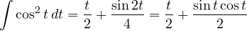 \[ \int\cos^2 t\,dt = \frac{t}{2} + \frac{\sin 2t}{4} = \frac{t}{2} + \frac{\sin t\cos t}{2} \]