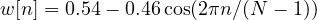 w[n] = 0.54 - 0.46\cos(2\pi n/(N-1))