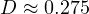D \approx 0.275