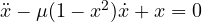 \ddot{x} - \mu(1 - x^2)\dot{x} + x = 0