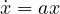 \dot{x} = ax