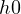 h \gt  0